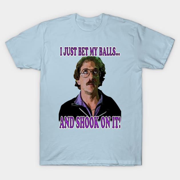 I Just Bet My Balls and Shook On It! T-Shirt by The80sCinemasShop